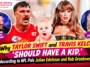 "Why Taylor Swift and Travis Kelce ‘Should Have a Kid,’ According to NFL Pals Julian Edelman and Rob Gronkowsk