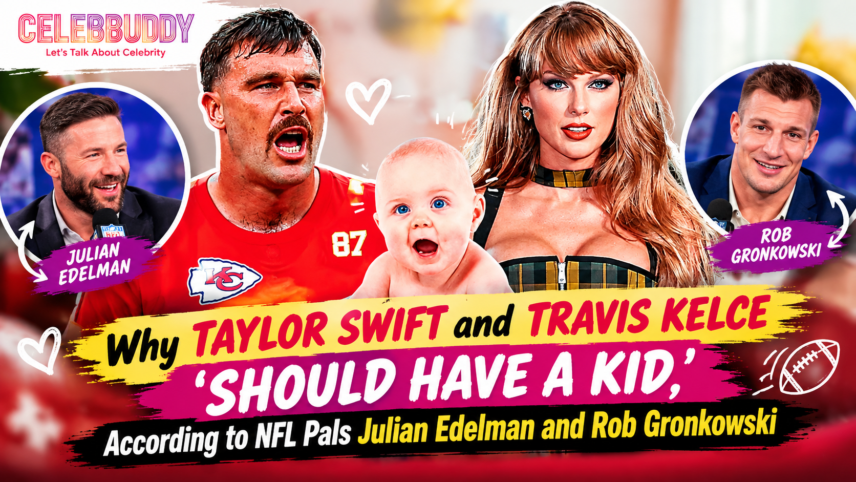 "Why Taylor Swift and Travis Kelce ‘Should Have a Kid,’ According to NFL Pals Julian Edelman and Rob Gronkowsk